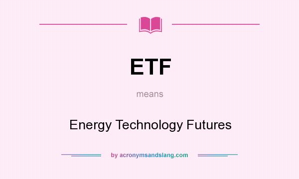 What does ETF mean? It stands for Energy Technology Futures