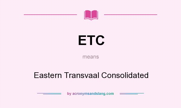 What does ETC mean? It stands for Eastern Transvaal Consolidated