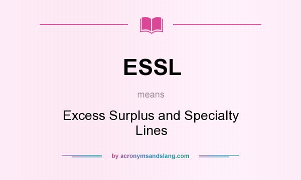 What does ESSL mean? It stands for Excess Surplus and Specialty Lines