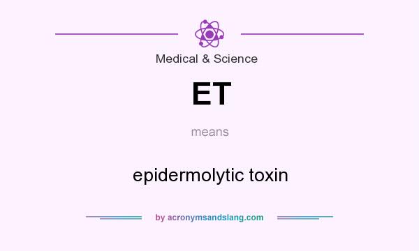 What does ET mean? It stands for epidermolytic toxin