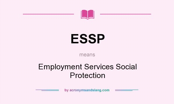 What does ESSP mean? It stands for Employment Services Social Protection