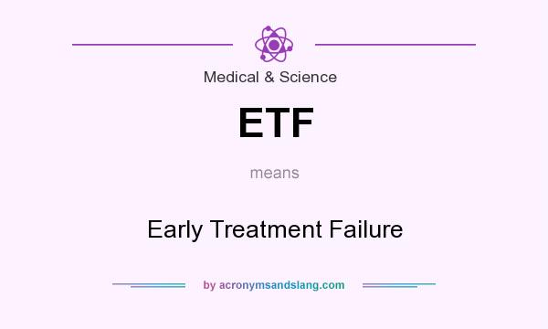 What does ETF mean? It stands for Early Treatment Failure