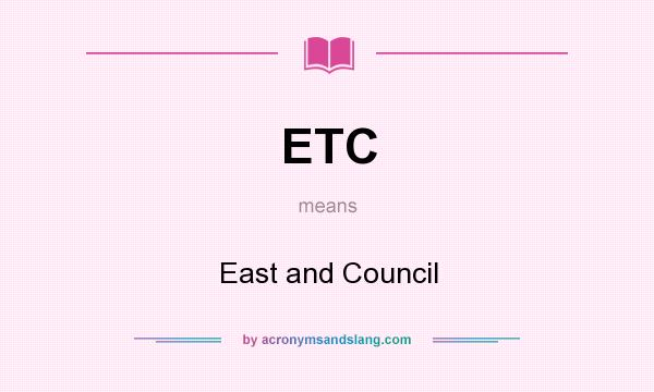 What does ETC mean? It stands for East and Council