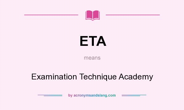 What does ETA mean? It stands for Examination Technique Academy