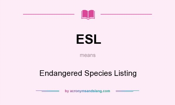 What does ESL mean? It stands for Endangered Species Listing