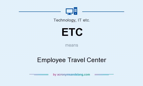 What does ETC mean? It stands for Employee Travel Center