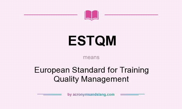 What does ESTQM mean? It stands for European Standard for Training Quality Management