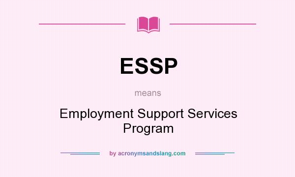 What does ESSP mean? It stands for Employment Support Services Program