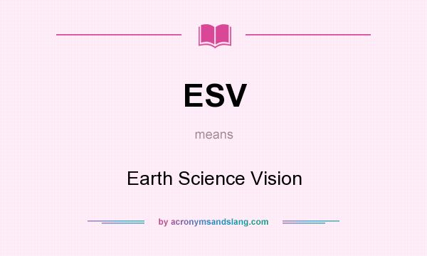 What does ESV mean? It stands for Earth Science Vision