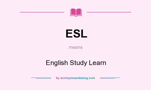 What does ESL mean? It stands for English Study Learn