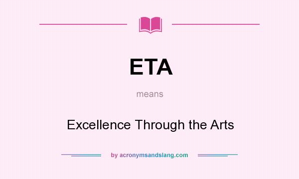 What does ETA mean? It stands for Excellence Through the Arts