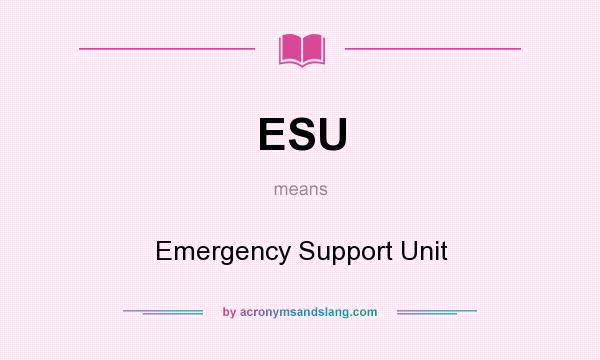 What does ESU mean? It stands for Emergency Support Unit