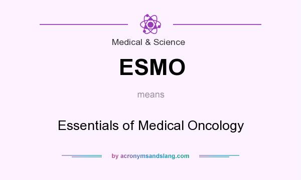 What does ESMO mean? It stands for Essentials of Medical Oncology