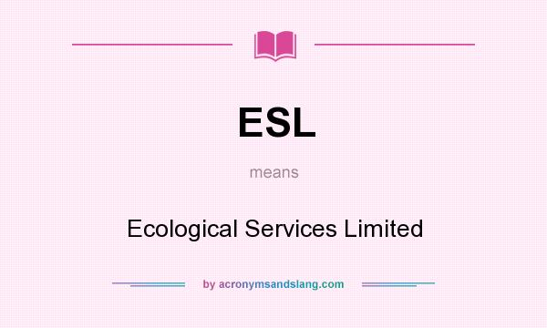 What does ESL mean? It stands for Ecological Services Limited