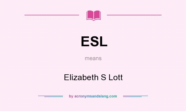 What does ESL mean? It stands for Elizabeth S Lott