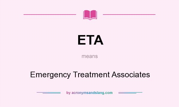 What does ETA mean? It stands for Emergency Treatment Associates