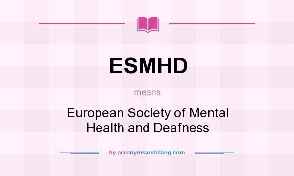 What does ESMHD mean? It stands for European Society of Mental Health and Deafness