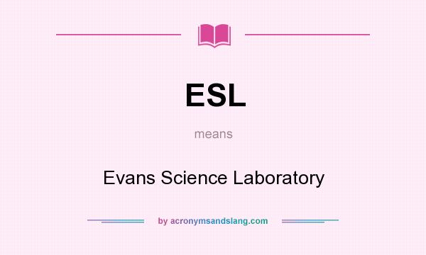 What does ESL mean? It stands for Evans Science Laboratory