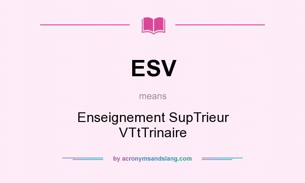 What does ESV mean? It stands for Enseignement SupTrieur VTtTrinaire