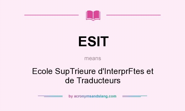 What does ESIT mean? It stands for Ecole SupTrieure d`InterprFtes et de Traducteurs