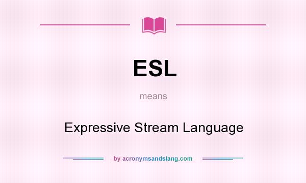 What does ESL mean? It stands for Expressive Stream Language