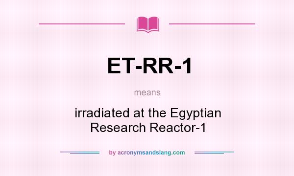 What does ET-RR-1 mean? It stands for irradiated at the Egyptian Research Reactor-1