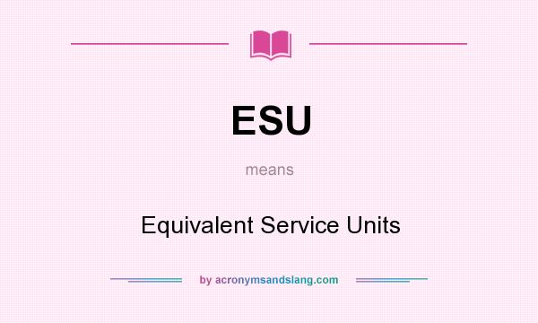 What does ESU mean? It stands for Equivalent Service Units