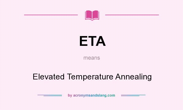 What does ETA mean? It stands for Elevated Temperature Annealing