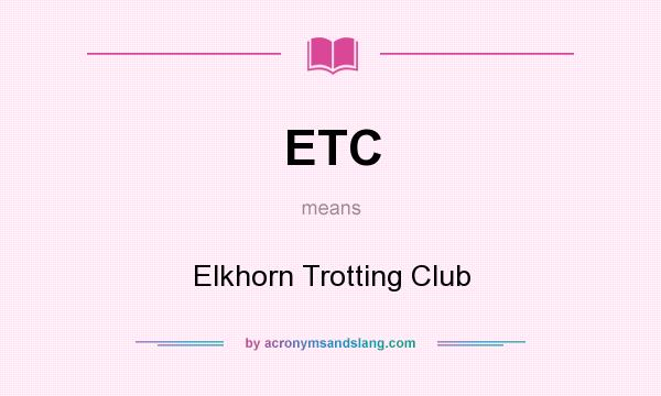 What does ETC mean? It stands for Elkhorn Trotting Club