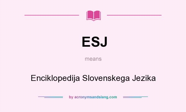 What does ESJ mean? It stands for Enciklopedija Slovenskega Jezika