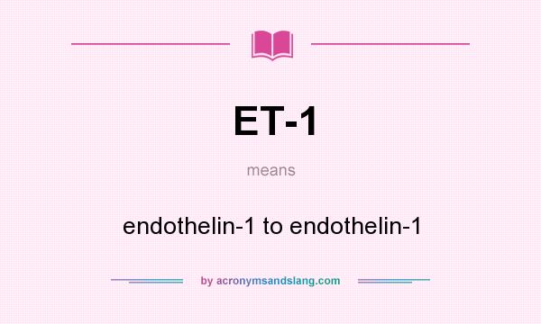 What does ET-1 mean? It stands for endothelin-1 to endothelin-1