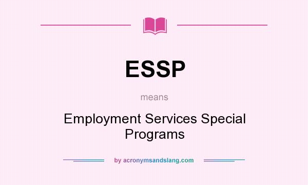 What does ESSP mean? It stands for Employment Services Special Programs