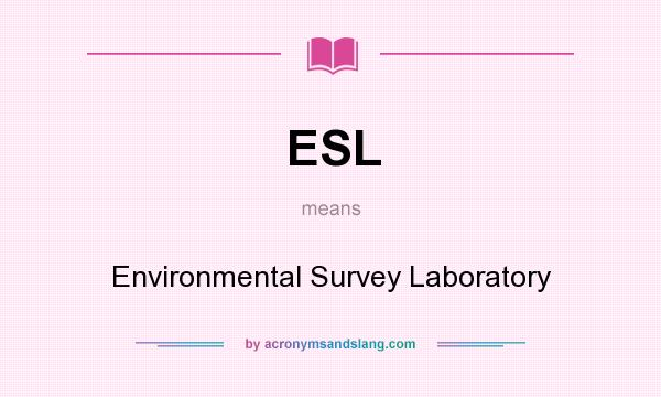 What does ESL mean? It stands for Environmental Survey Laboratory