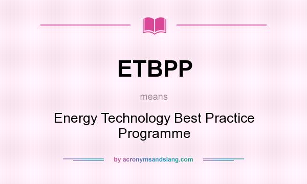 What does ETBPP mean? It stands for Energy Technology Best Practice Programme