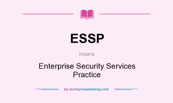What does ESSP mean? It stands for Enterprise Security Services Practice
