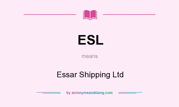 What does ESL mean? It stands for Essar Shipping Ltd