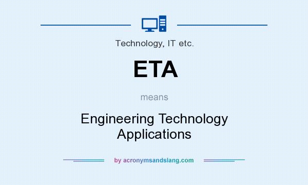 What does ETA mean? It stands for Engineering Technology Applications