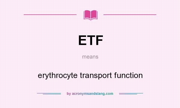What does ETF mean? It stands for erythrocyte transport function