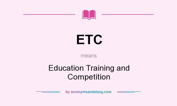 What does ETC mean? It stands for Education Training and Competition