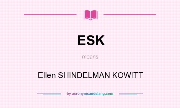 What does ESK mean? It stands for Ellen SHINDELMAN KOWITT