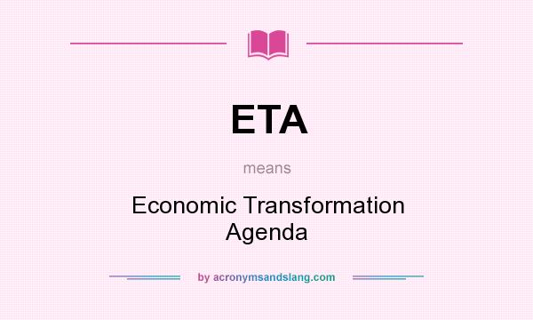 What does ETA mean? It stands for Economic Transformation Agenda