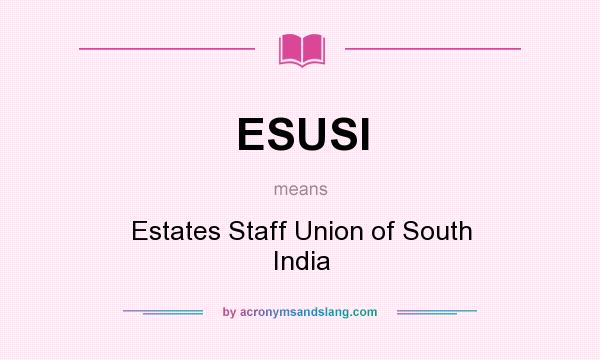 What does ESUSI mean? It stands for Estates Staff Union of South India