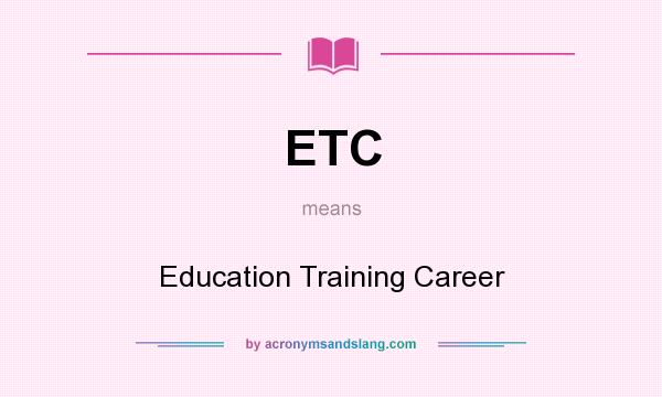 What does ETC mean? It stands for Education Training Career