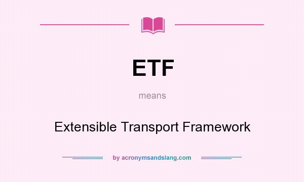 What does ETF mean? It stands for Extensible Transport Framework