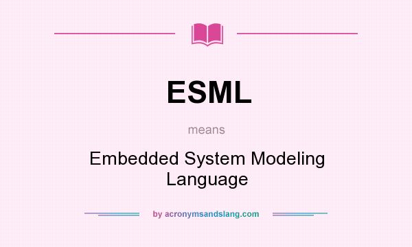 What does ESML mean? It stands for Embedded System Modeling Language