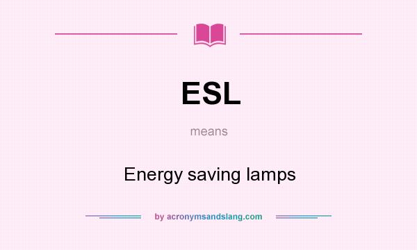 What does ESL mean? It stands for Energy saving lamps