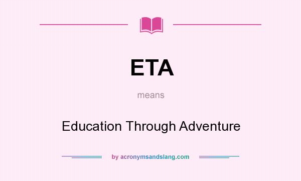 What does ETA mean? It stands for Education Through Adventure