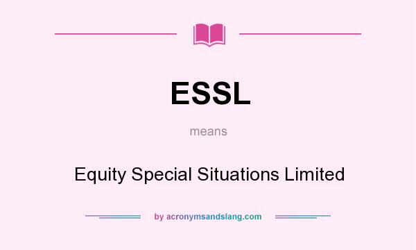 What does ESSL mean? It stands for Equity Special Situations Limited