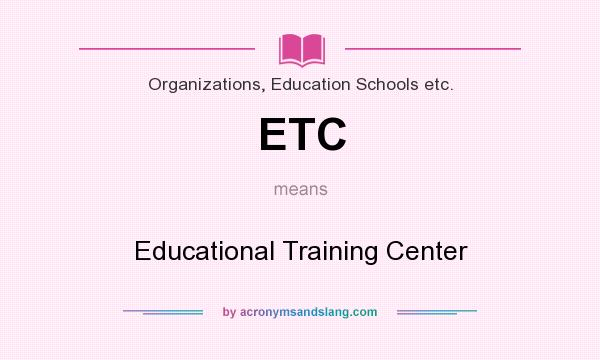 What does ETC mean? It stands for Educational Training Center