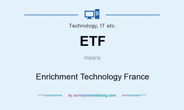 What does ETF mean? It stands for Enrichment Technology France